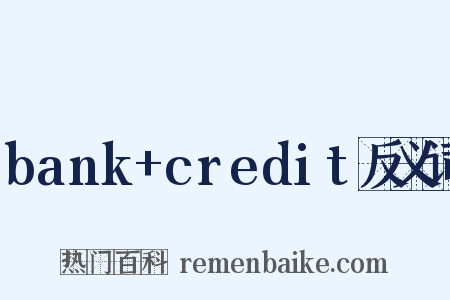 bank+credit反义词是什么意思的图片